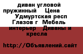 диван угловой (пружинный) › Цена ­ 23 000 - Удмуртская респ., Глазов г. Мебель, интерьер » Диваны и кресла   